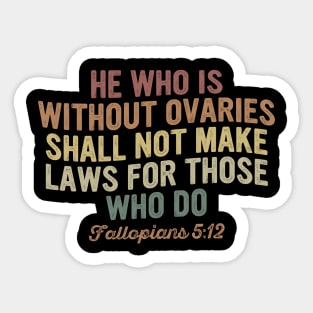 He Who Is Without Ovaries Shall Not Make Laws For Those Who Do Sticker